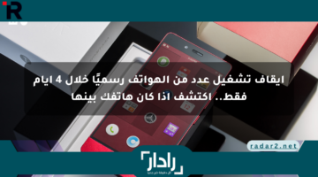 إيقاف تشغيل عدد من الهواتف رسميًا خلال 4 أيام فقط.. اكتشف إذا كان هاتفك بينها